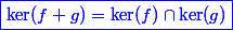 \blue \boxed {\ker(f+g)=\ker(f) \cap \ker(g)}